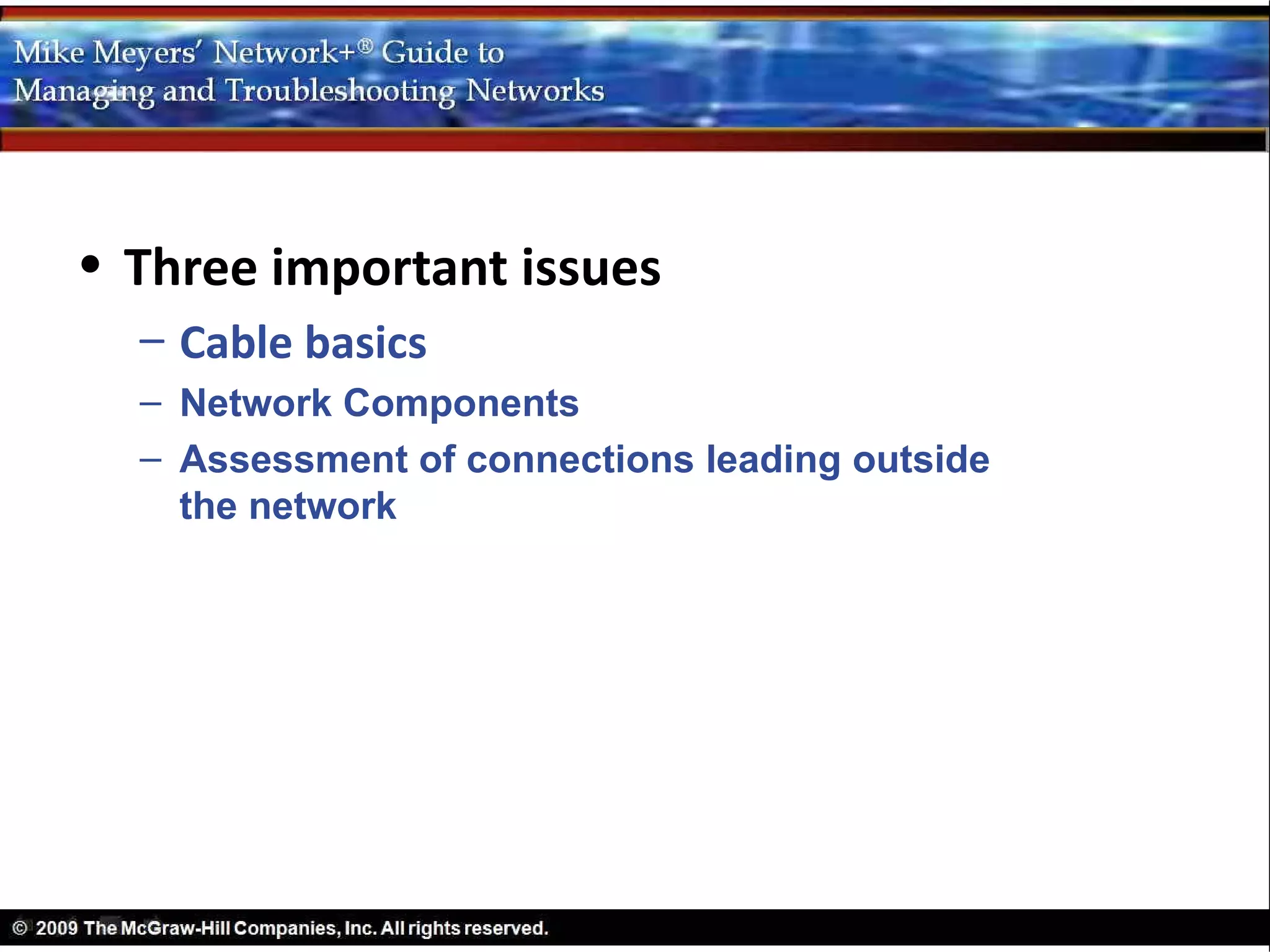 • Three important issues
  – Cable basics
  – Network Components
  – Assessment of connections leading outside
    the network
 