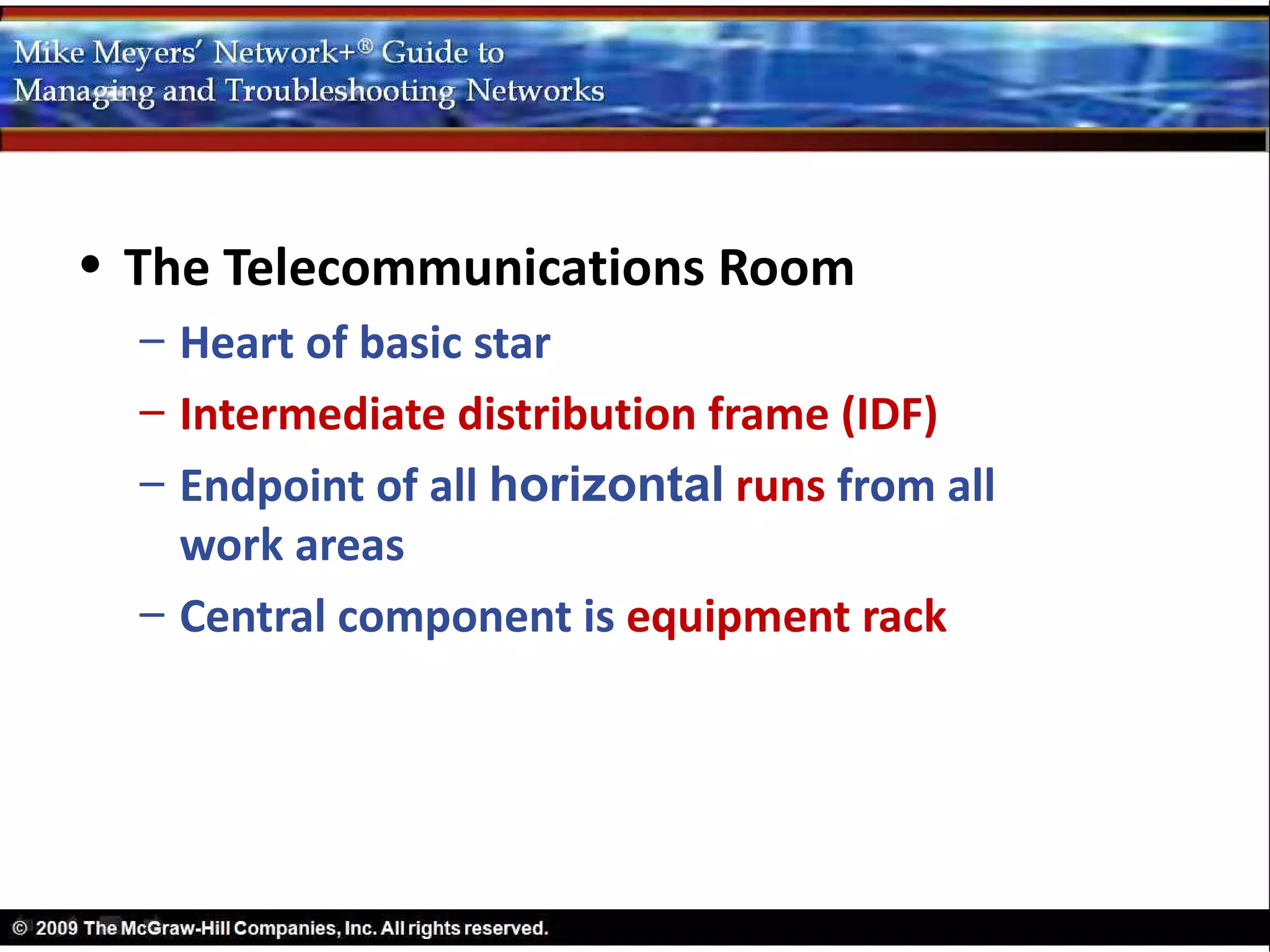 • The Telecommunications Room
  – Heart of basic star
  – Intermediate distribution frame (IDF)
  – Endpoint of all horizontal runs from all
    work areas
  – Central component is equipment rack
 