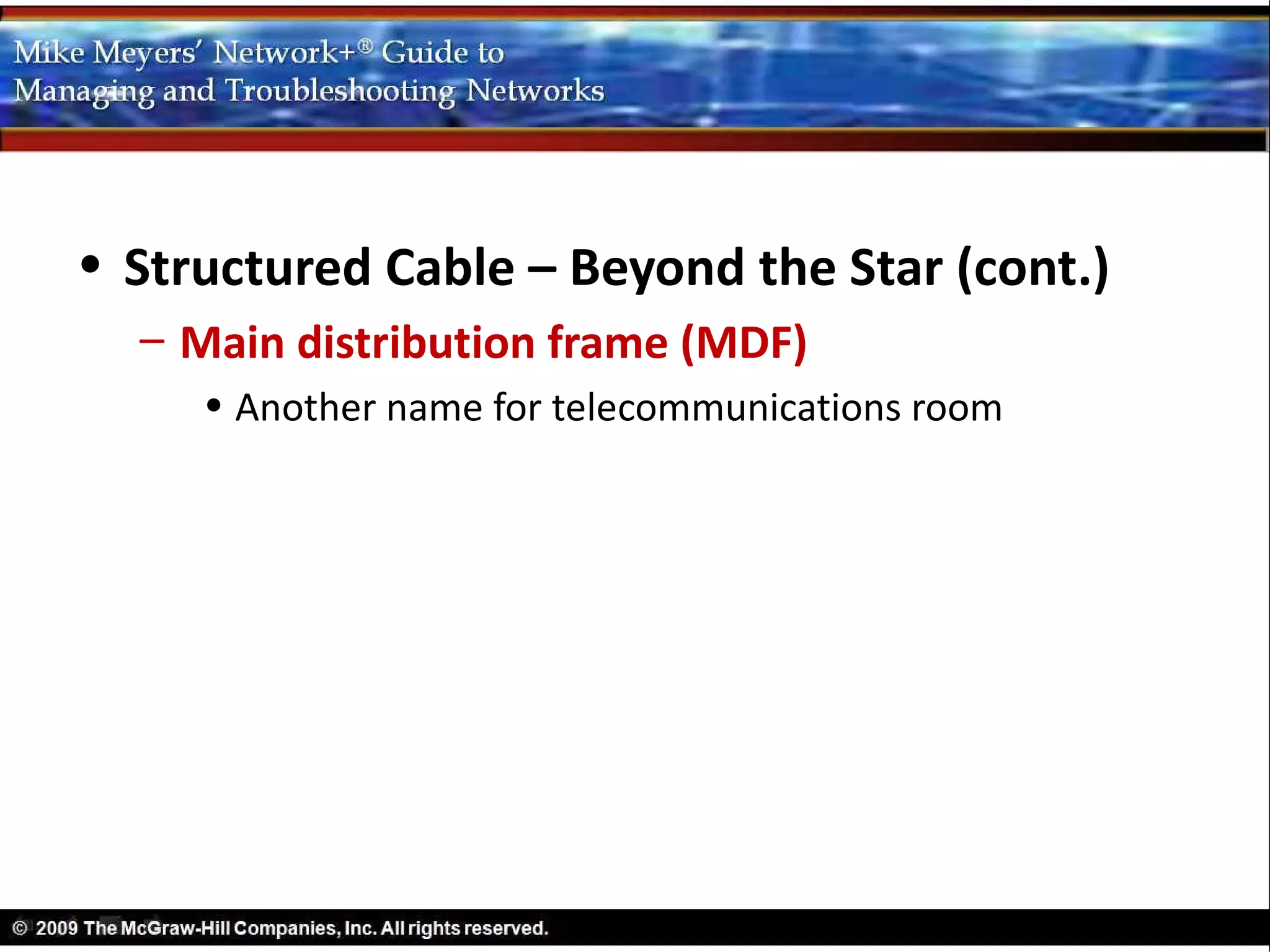 • Structured Cable – Beyond the Star (cont.)
  – Main distribution frame (MDF)
     • Another name for telecommunications room
 