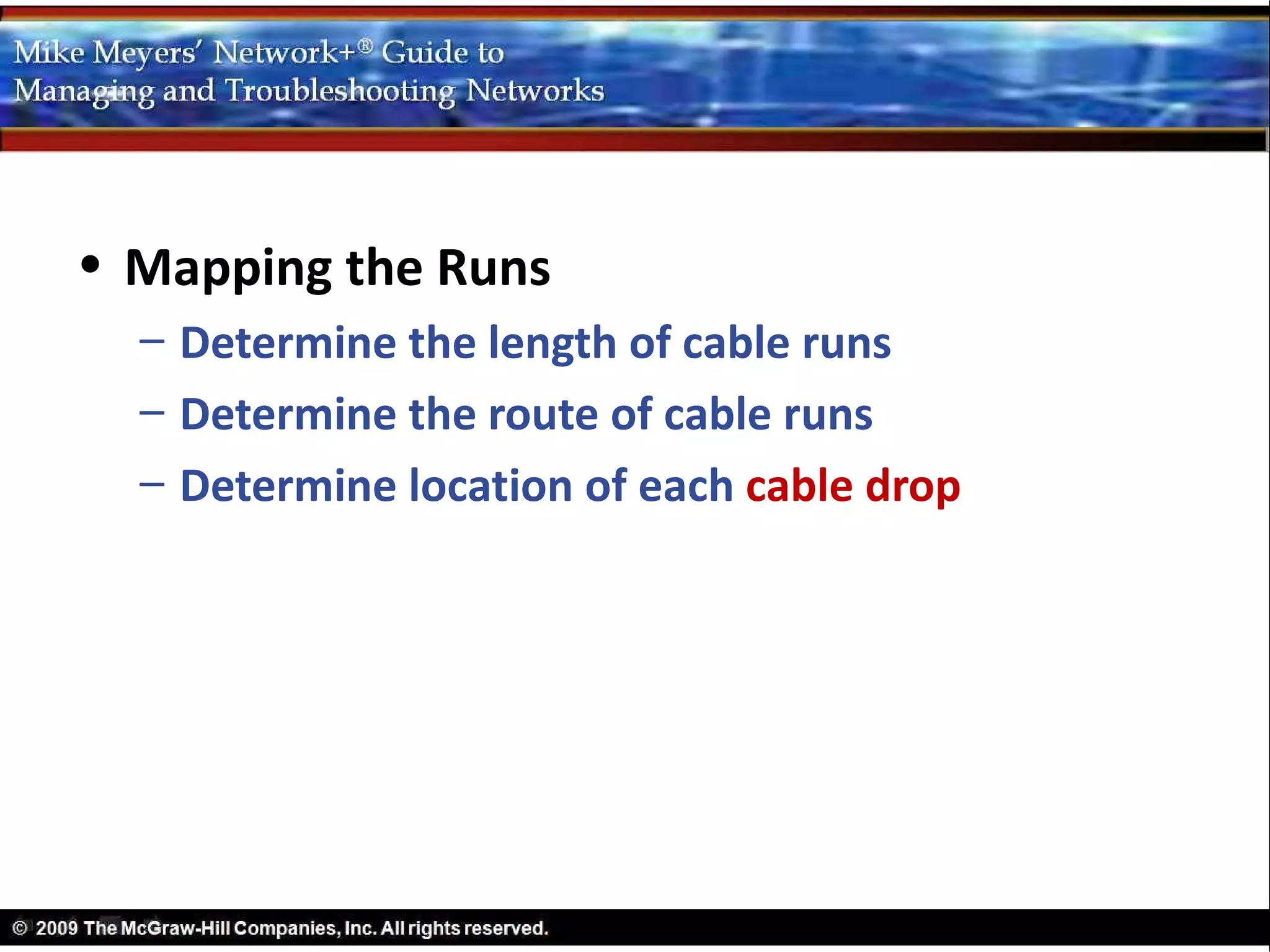 • Mapping the Runs
  – Determine the length of cable runs
  – Determine the route of cable runs
  – Determine location of each cable drop
 