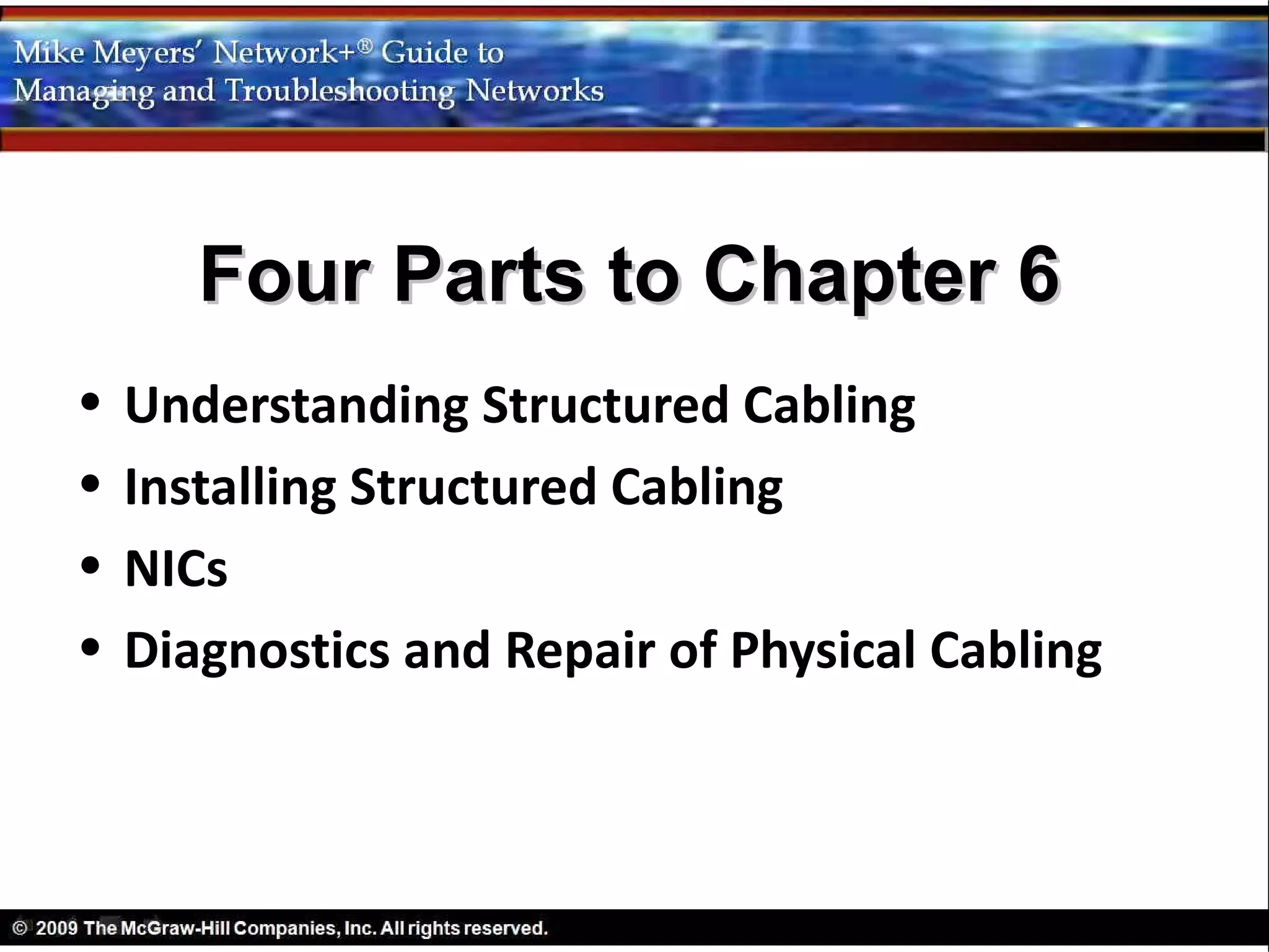 Four Parts to Chapter 6
•   Understanding Structured Cabling
•   Installing Structured Cabling
•   NICs
•   Diagnostics and Repair of Physical Cabling
 