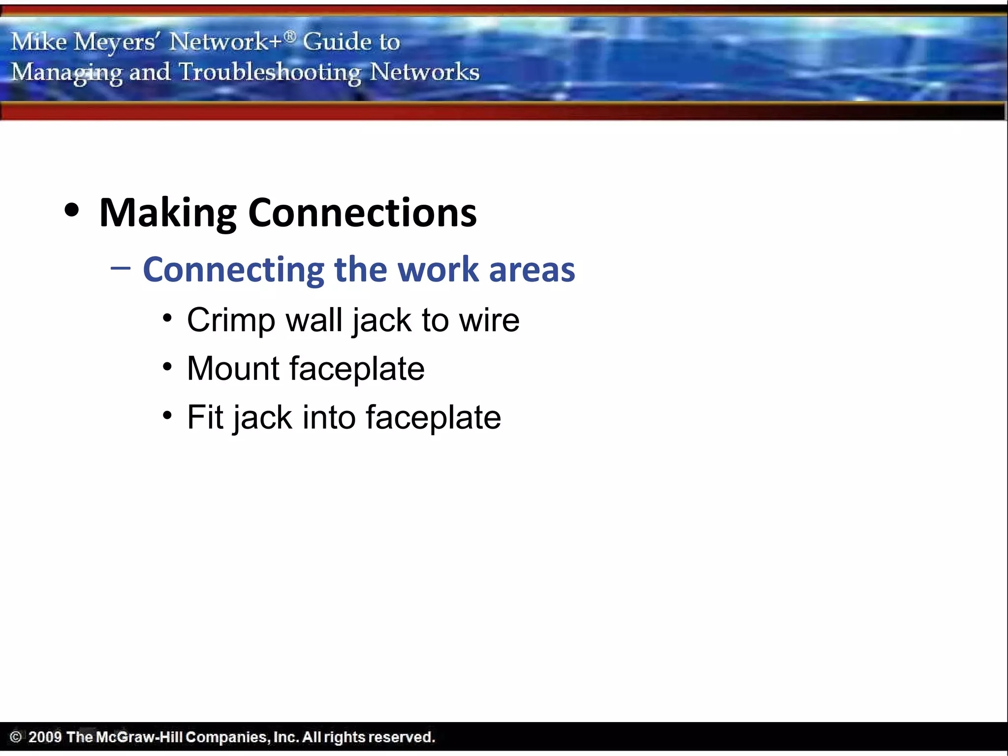 • Making Connections
  – Connecting the work areas
    • Crimp wall jack to wire
    • Mount faceplate
    • Fit jack into faceplate
 