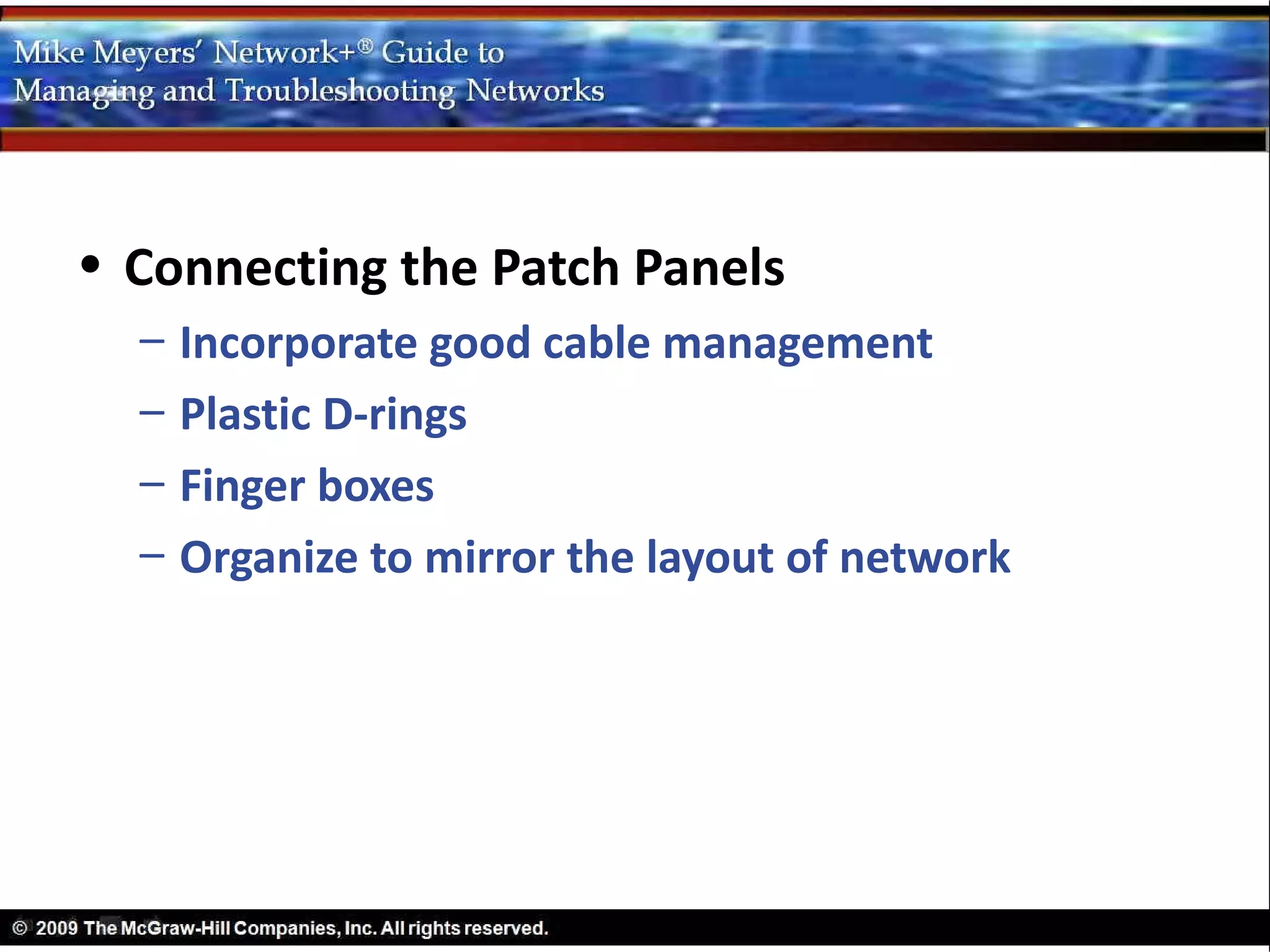 • Connecting the Patch Panels
  –   Incorporate good cable management
  –   Plastic D-rings
  –   Finger boxes
  –   Organize to mirror the layout of network
 
