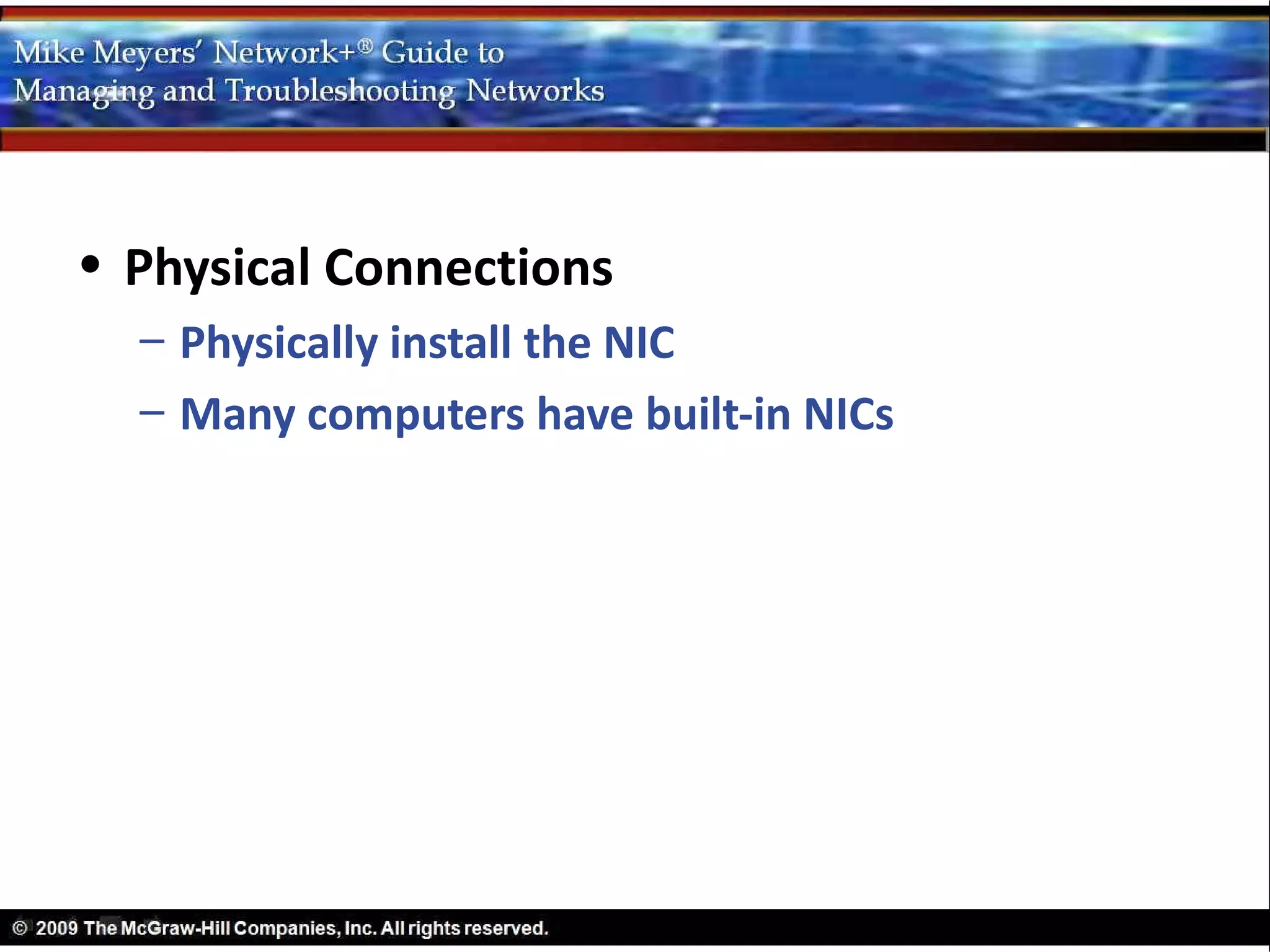 • Physical Connections
  – Physically install the NIC
  – Many computers have built-in NICs
 