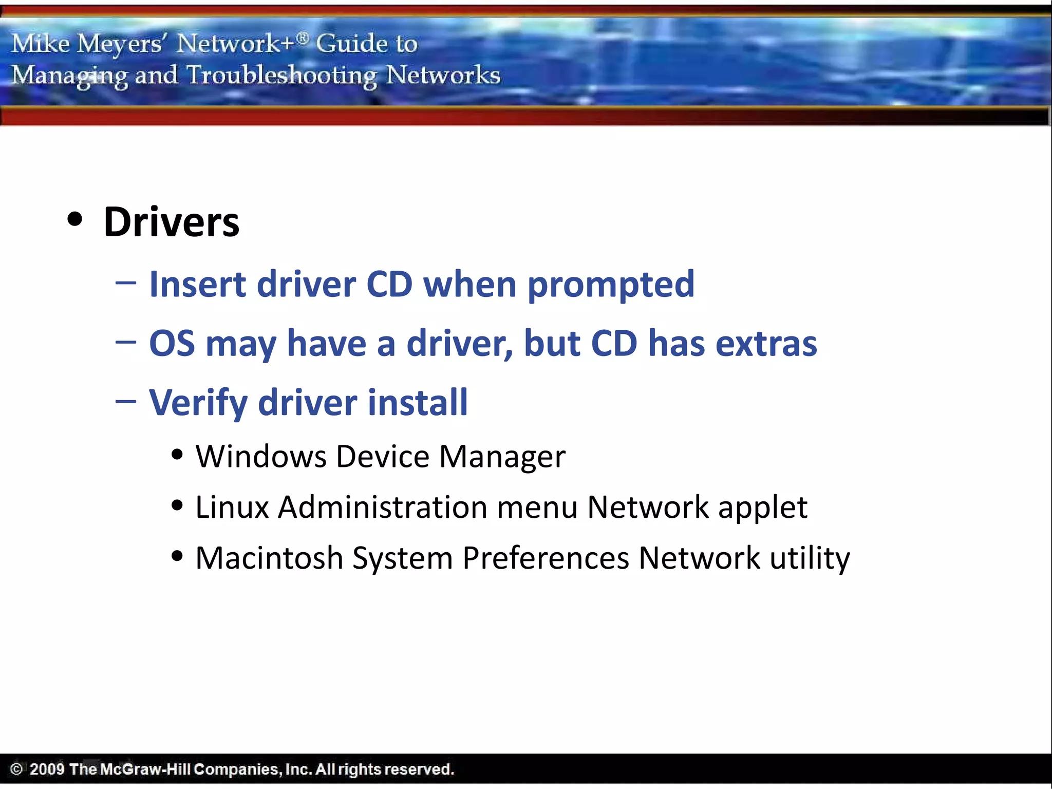 • Drivers
  – Insert driver CD when prompted
  – OS may have a driver, but CD has extras
  – Verify driver install
     • Windows Device Manager
     • Linux Administration menu Network applet
     • Macintosh System Preferences Network utility
 