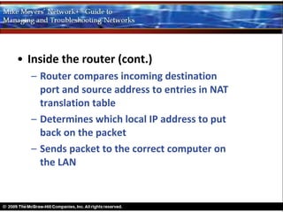 • Inside the router (cont.)
  – Router compares incoming destination
    port and source address to entries in NAT
    translation table
  – Determines which local IP address to put
    back on the packet
  – Sends packet to the correct computer on
    the LAN
 