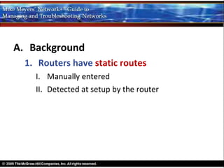 A. Background
  1. Routers have static routes
    I. Manually entered
    II. Detected at setup by the router
 