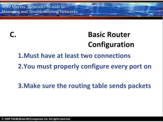 C.                         Basic Router
                           Configuration
     1.Must have at least two connections
     2.You must properly configure every port on

     3.Make sure the routing table sends packets
 