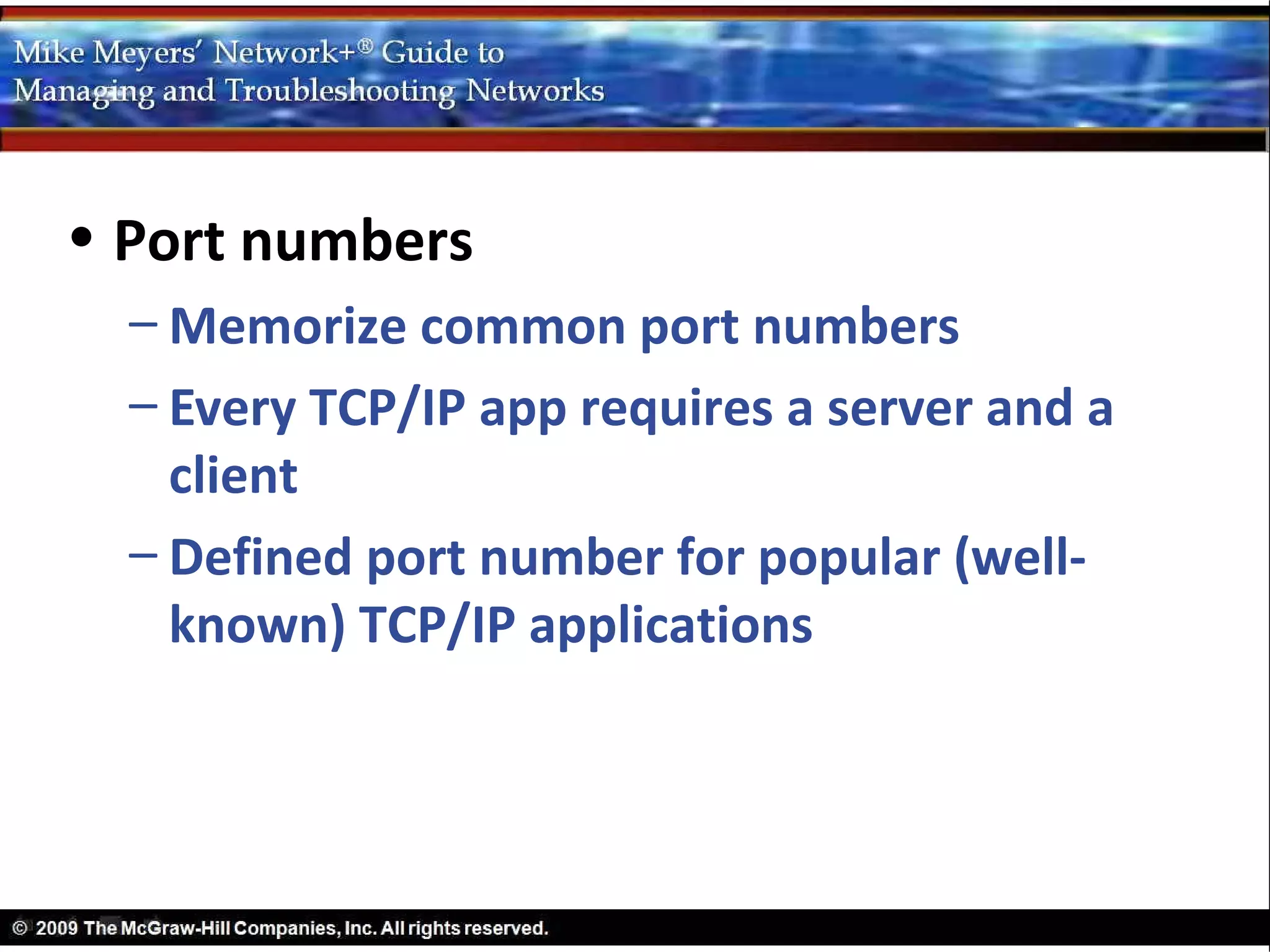• Port numbers
  – Memorize common port numbers
  – Every TCP/IP app requires a server and a
    client
  – Defined port number for popular (well-
    known) TCP/IP applications
 