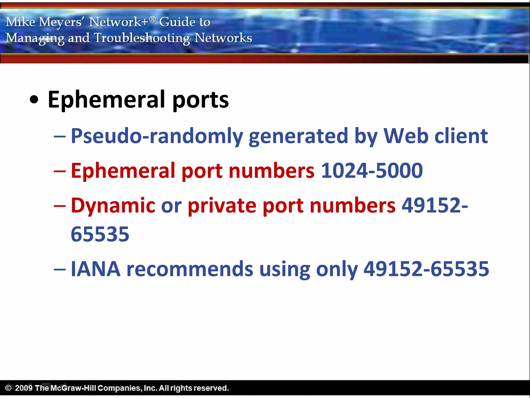 • Ephemeral ports
  – Pseudo-randomly generated by Web client
  – Ephemeral port numbers 1024-5000
  – Dynamic or private port numbers 49152-
    65535
  – IANA recommends using only 49152-65535
 