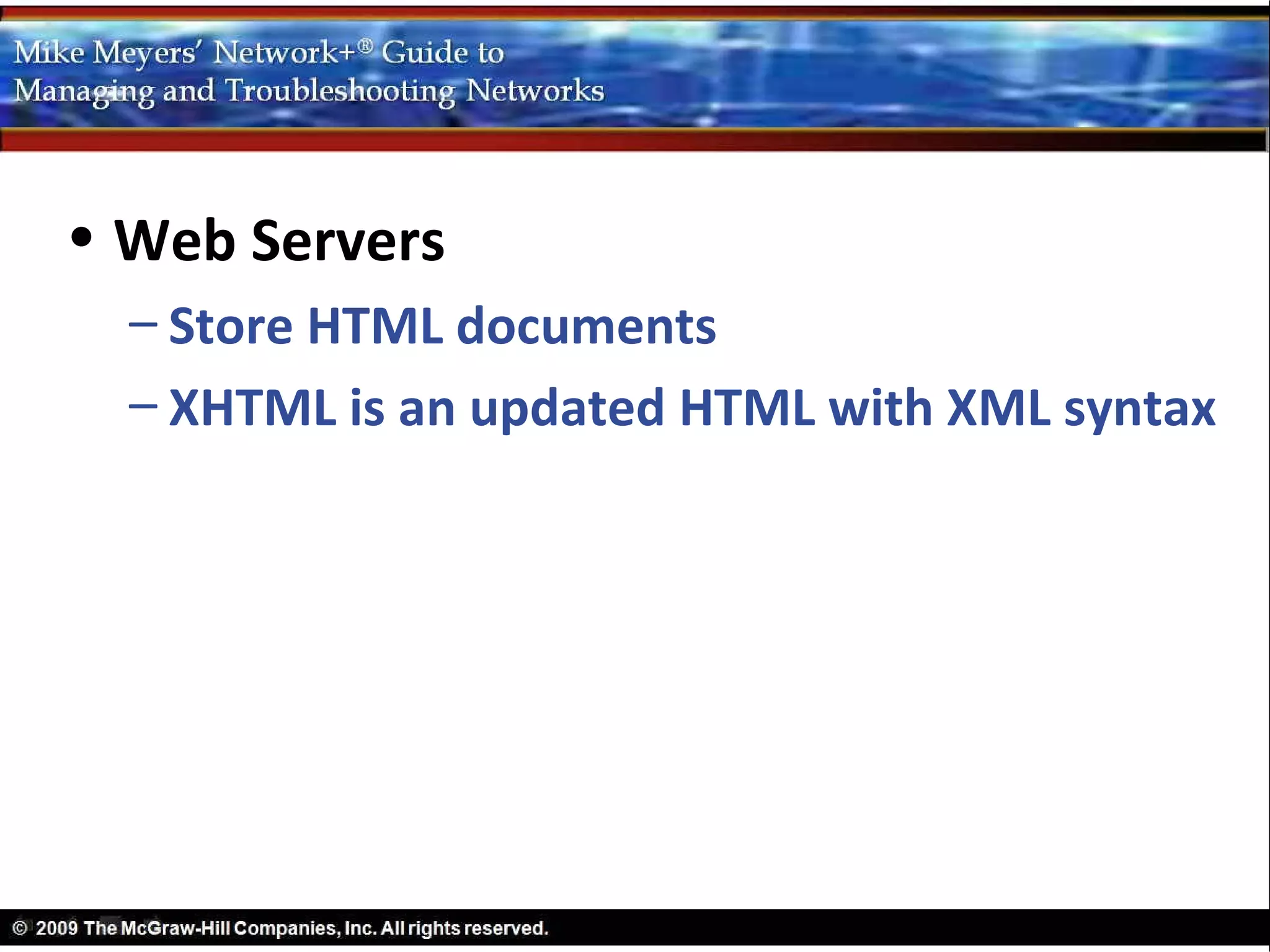 • Web Servers
  – Store HTML documents
  – XHTML is an updated HTML with XML syntax
 