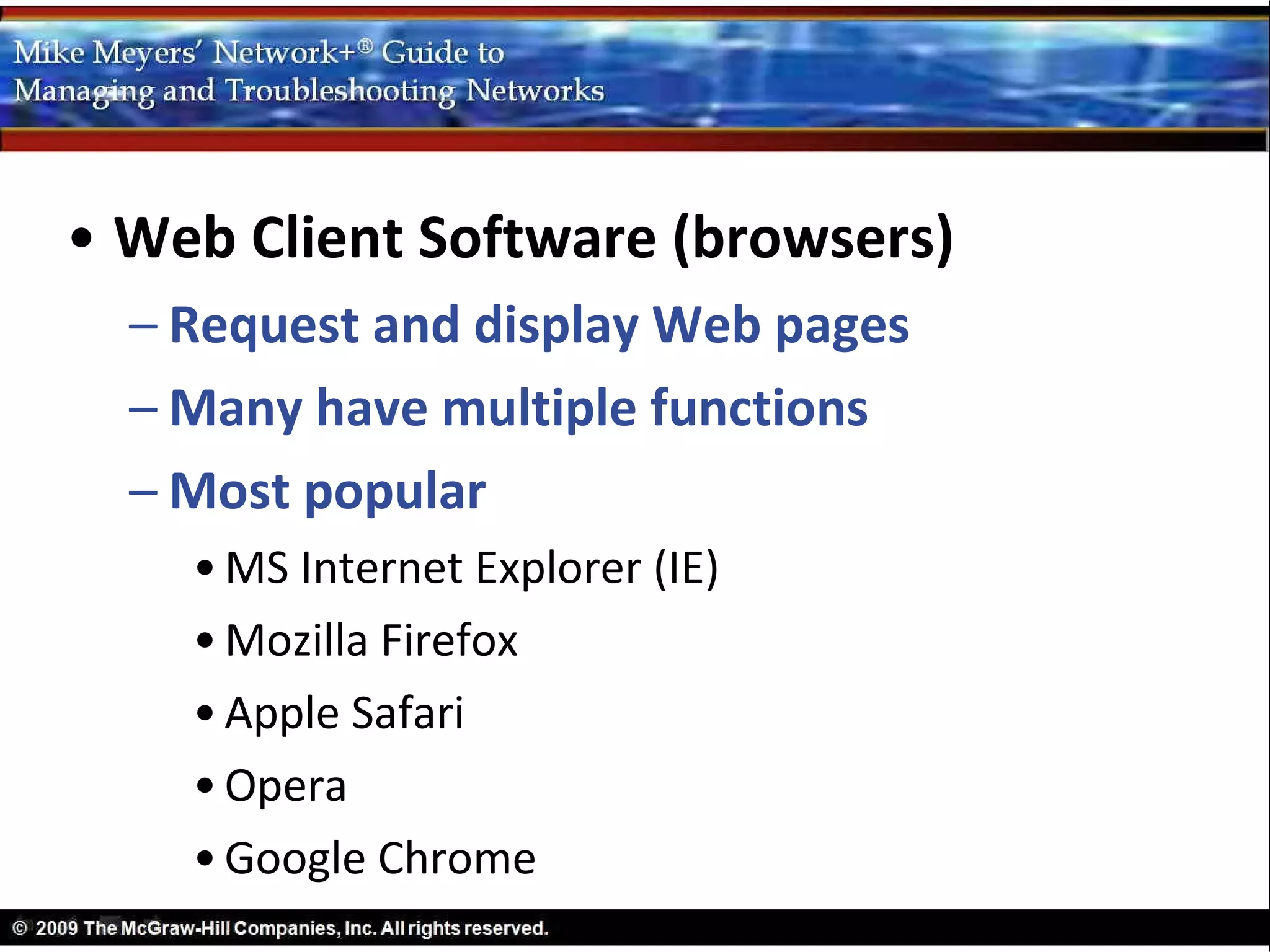 • Web Client Software (browsers)
  – Request and display Web pages
  – Many have multiple functions
  – Most popular
    • MS Internet Explorer (IE)
    • Mozilla Firefox
    • Apple Safari
    • Opera
    • Google Chrome
 