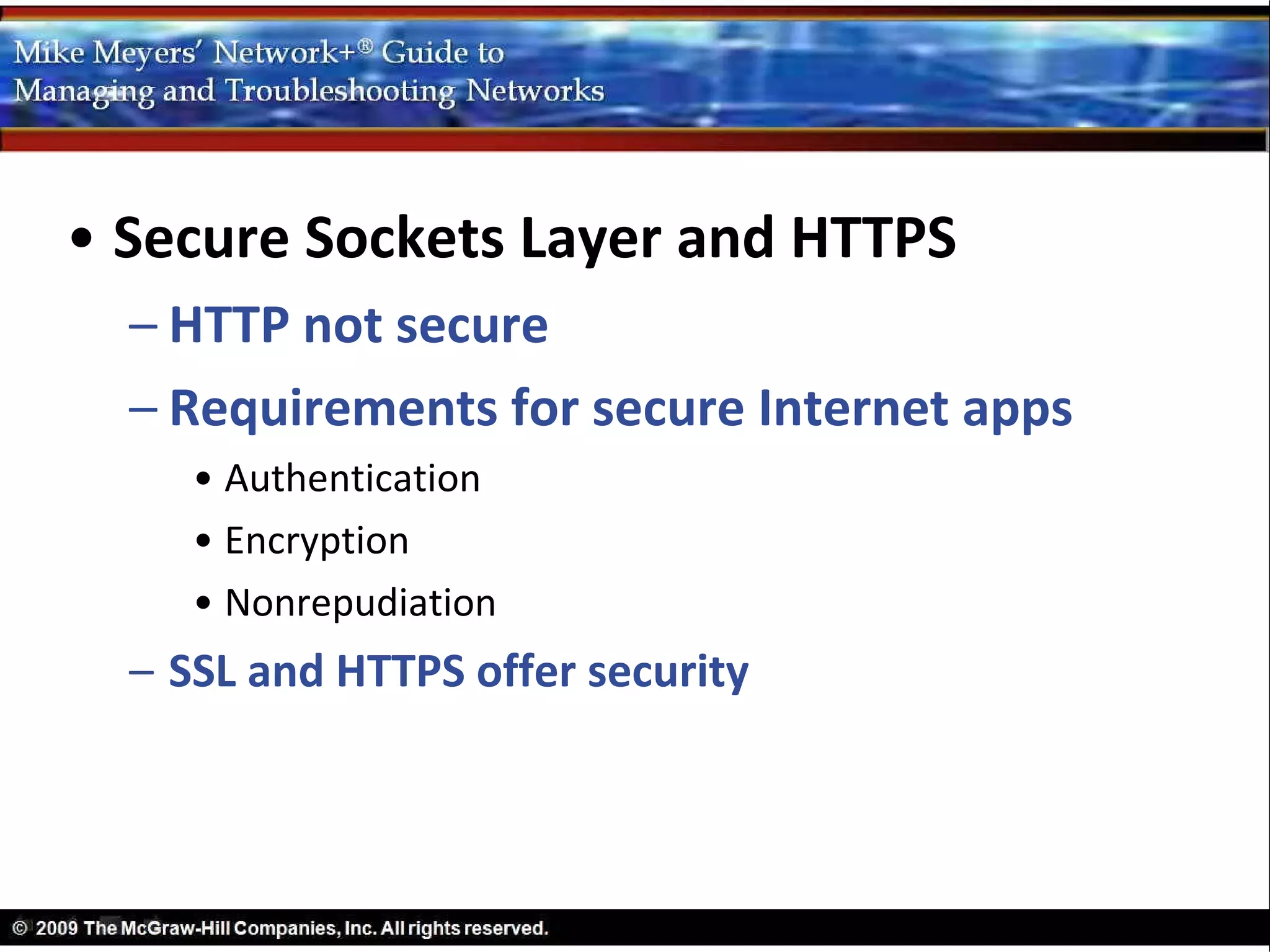 • Secure Sockets Layer and HTTPS
  – HTTP not secure
  – Requirements for secure Internet apps
     • Authentication
     • Encryption
     • Nonrepudiation
  – SSL and HTTPS offer security
 
