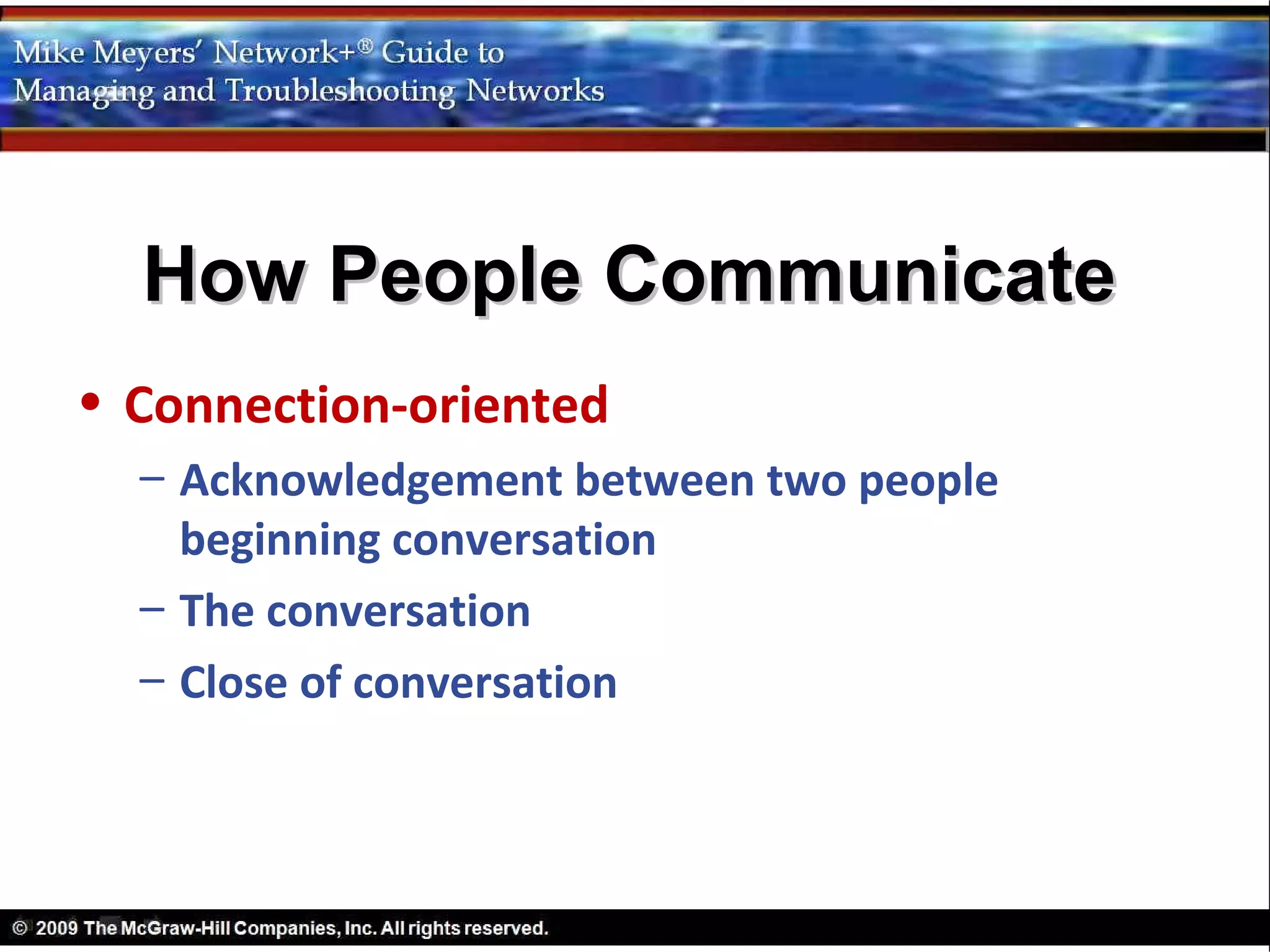 How People Communicate
• Connection-oriented
  – Acknowledgement between two people
    beginning conversation
  – The conversation
  – Close of conversation
 