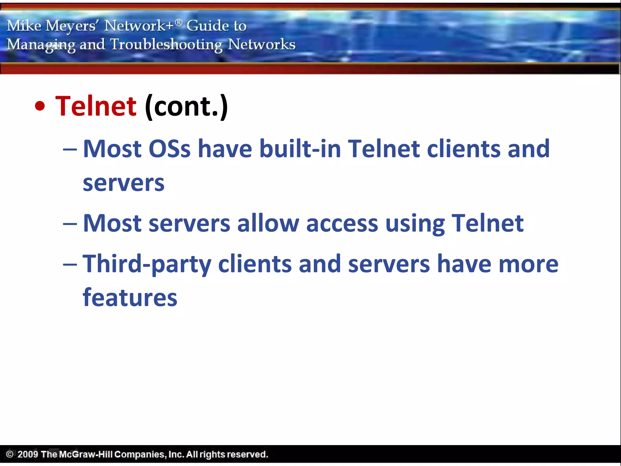 • Telnet (cont.)
  – Most OSs have built-in Telnet clients and
    servers
  – Most servers allow access using Telnet
  – Third-party clients and servers have more
    features
 