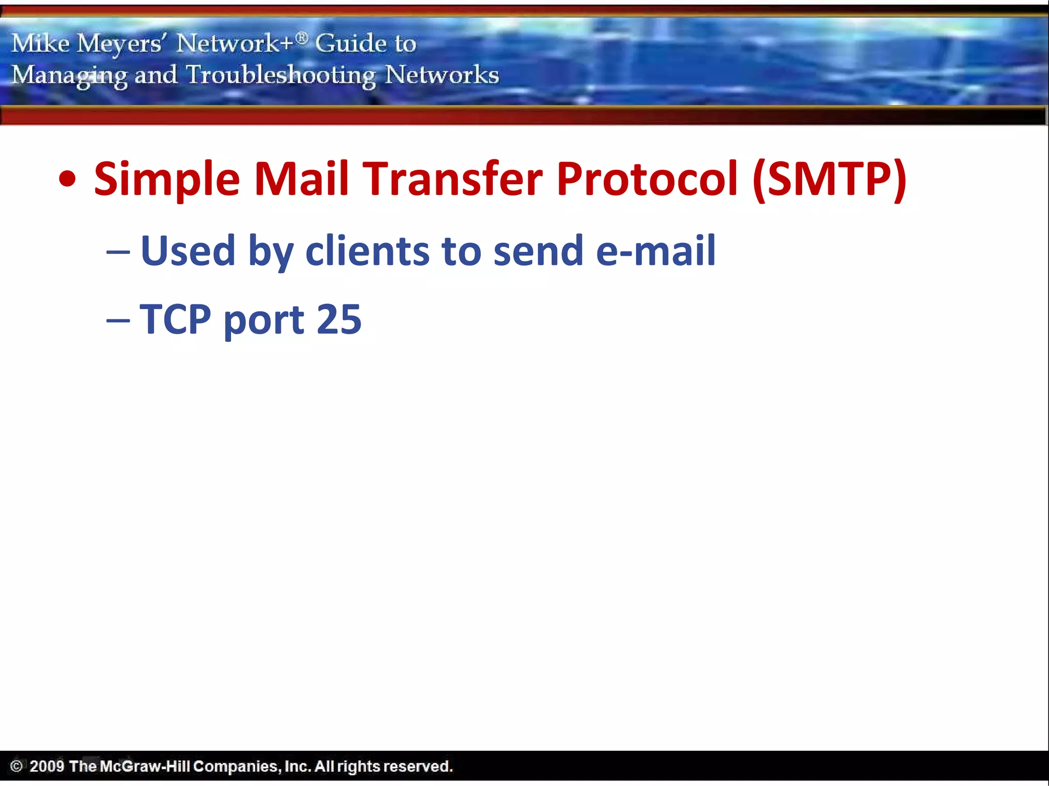 • Simple Mail Transfer Protocol (SMTP)
  – Used by clients to send e-mail
  – TCP port 25
 