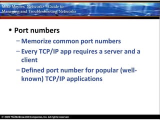 • Port numbers
  – Memorize common port numbers
  – Every TCP/IP app requires a server and a
    client
  – Defined port number for popular (well-
    known) TCP/IP applications
 