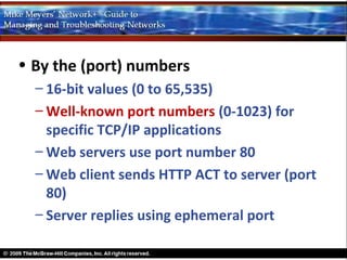 • By the (port) numbers
  – 16-bit values (0 to 65,535)
  – Well-known port numbers (0-1023) for
    specific TCP/IP applications
  – Web servers use port number 80
  – Web client sends HTTP ACT to server (port
    80)
  – Server replies using ephemeral port
 