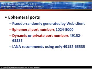 • Ephemeral ports
  – Pseudo-randomly generated by Web client
  – Ephemeral port numbers 1024-5000
  – Dynamic or private port numbers 49152-
    65535
  – IANA recommends using only 49152-65535
 
