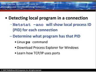 • Detecting local program in a connection
  – Netstat –ano will show local process ID
    (PID) for each connection
  – Determine what program has that PID
    • Linux ps command
    • Download Process Explorer for Windows
    • Learn how TCP/IP uses ports
 