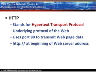 • HTTP
  – Stands for Hypertext Transport Protocol
  – Underlying protocol of the Web
  – Uses port 80 to transmit Web page data
  – http:// at beginning of Web server address
 