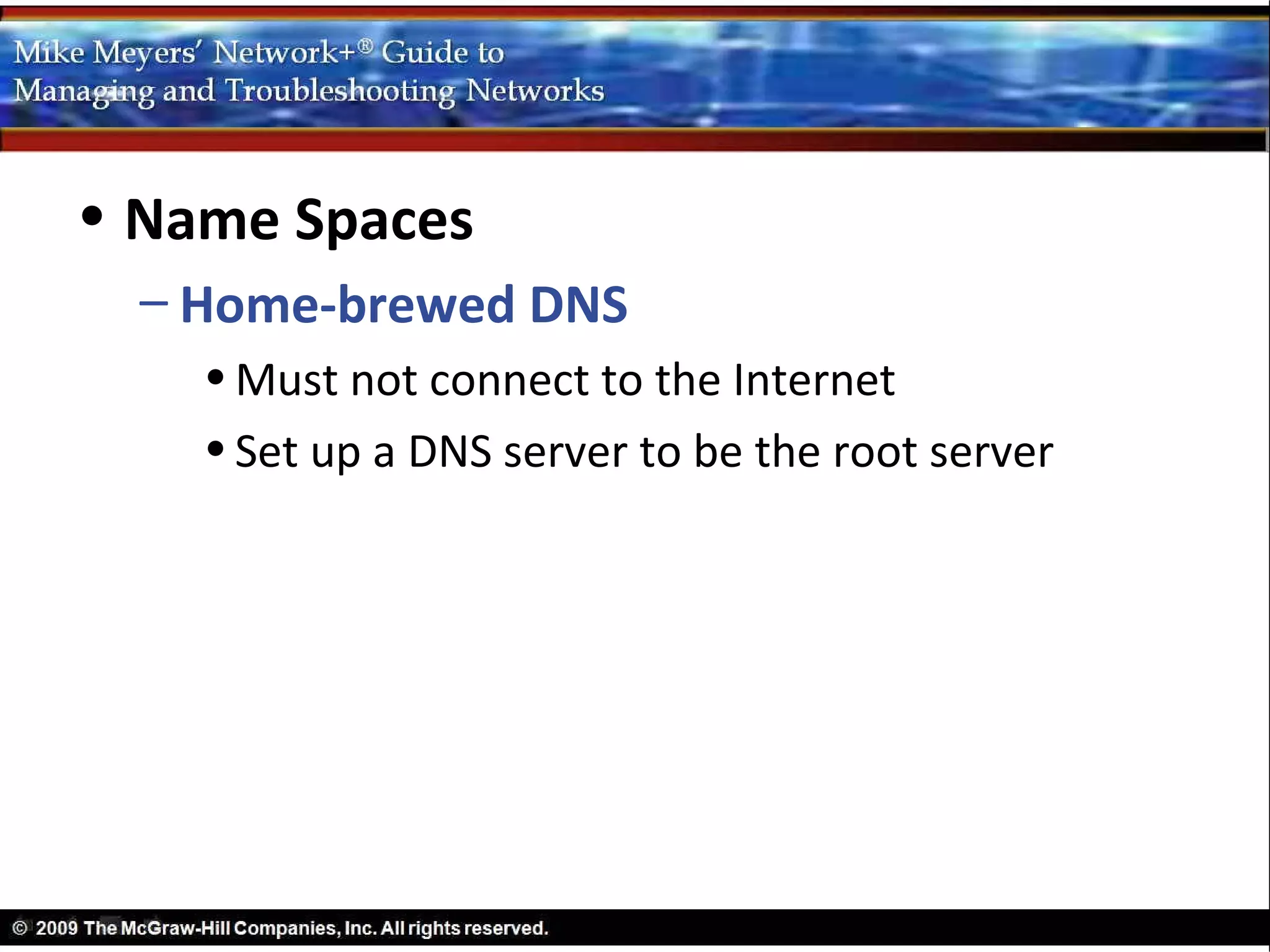 • Name Spaces
  – Home-brewed DNS
    • Must not connect to the Internet
    • Set up a DNS server to be the root server
 