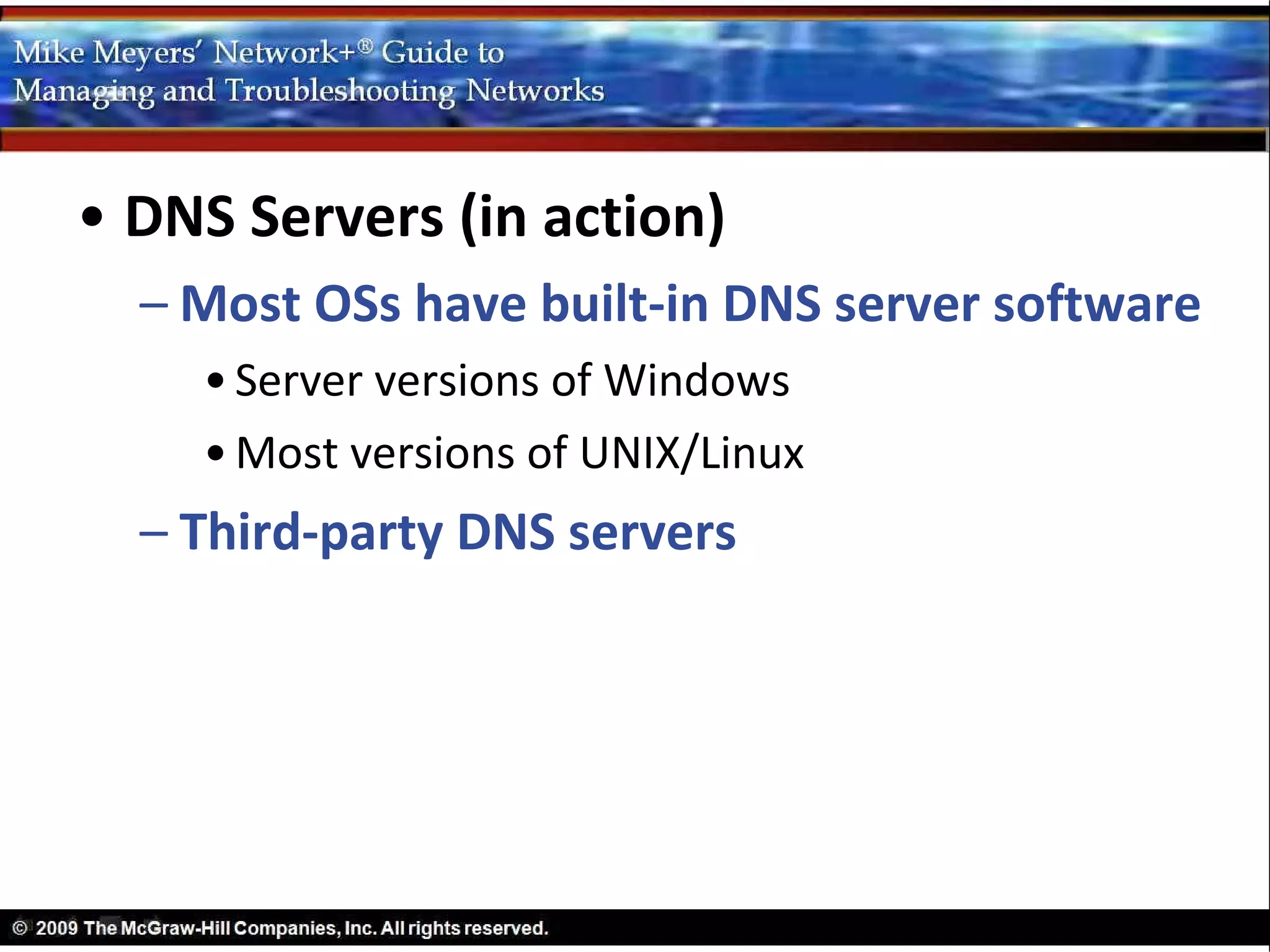 • DNS Servers (in action)
  – Most OSs have built-in DNS server software
    • Server versions of Windows
    • Most versions of UNIX/Linux
  – Third-party DNS servers
 