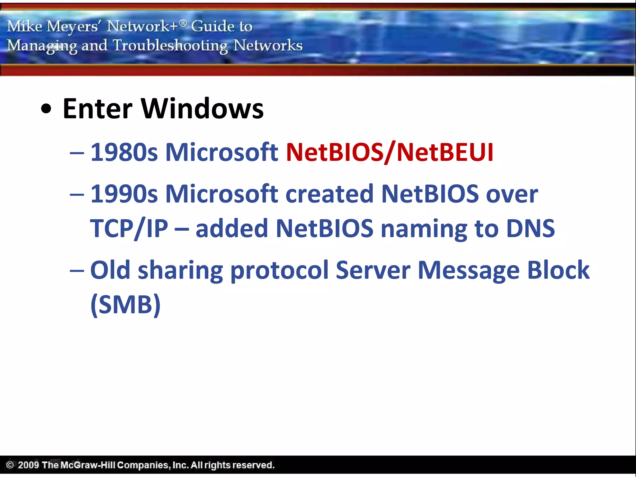 • Enter Windows
  – 1980s Microsoft NetBIOS/NetBEUI
  – 1990s Microsoft created NetBIOS over
    TCP/IP – added NetBIOS naming to DNS
  – Old sharing protocol Server Message Block
    (SMB)
 