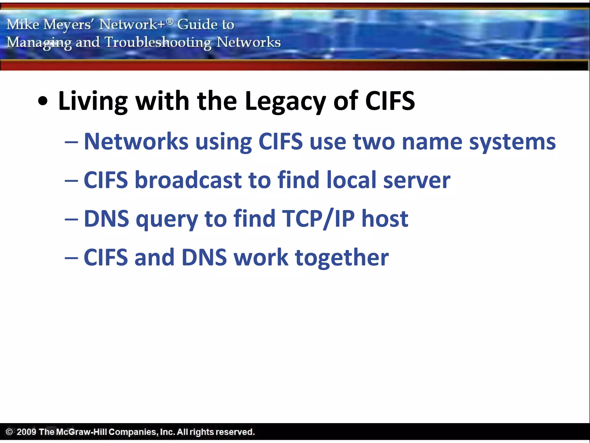 • Living with the Legacy of CIFS
  – Networks using CIFS use two name systems
  – CIFS broadcast to find local server
  – DNS query to find TCP/IP host
  – CIFS and DNS work together
 