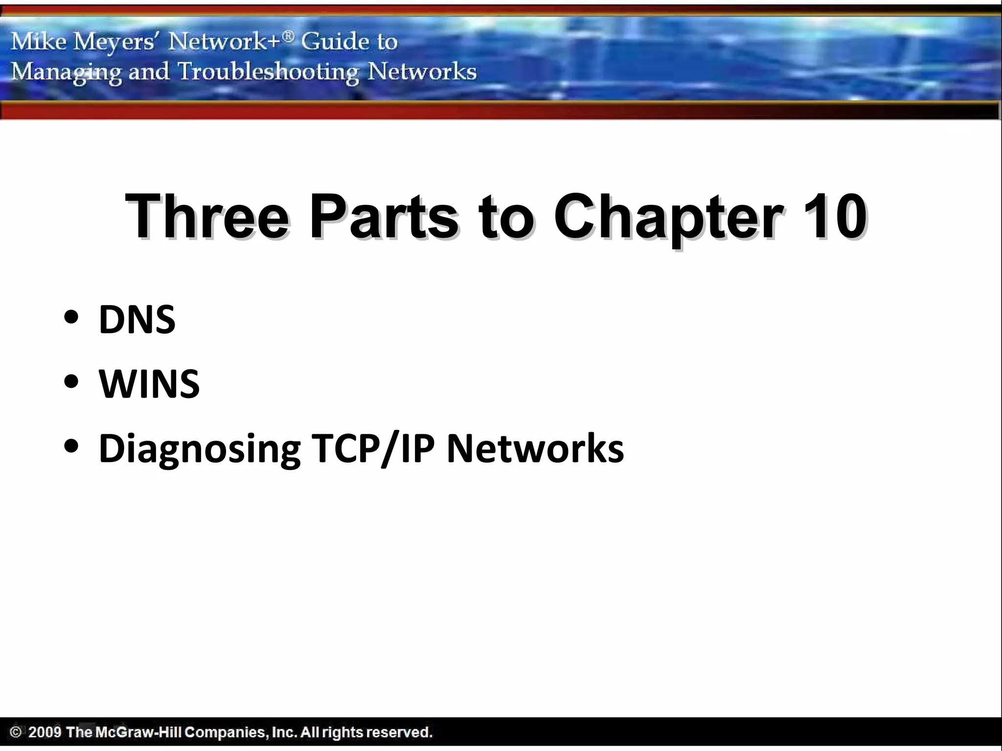 Three Parts to Chapter 10
• DNS
• WINS
• Diagnosing TCP/IP Networks
 
