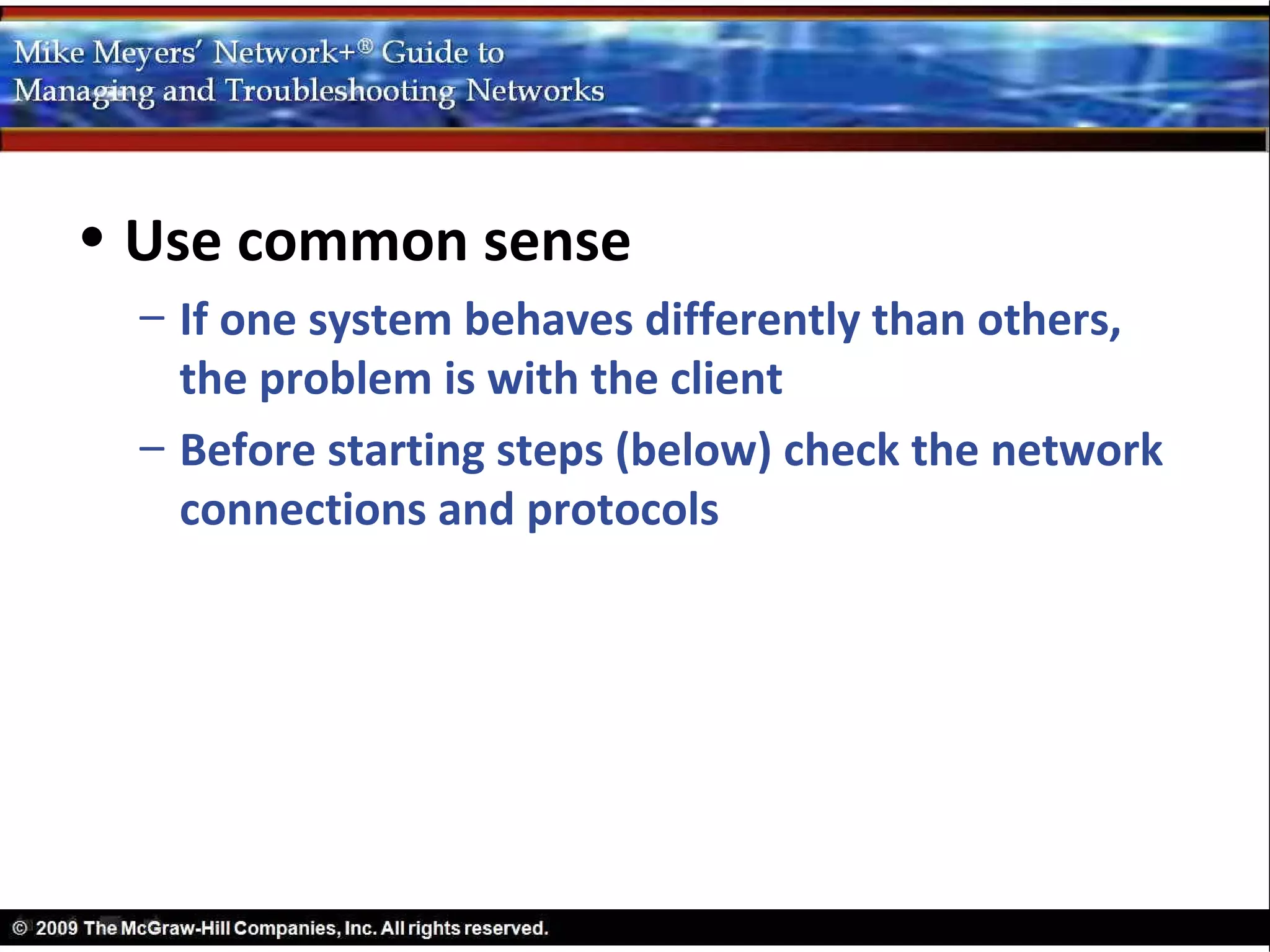 • Use common sense
  – If one system behaves differently than others,
    the problem is with the client
  – Before starting steps (below) check the network
    connections and protocols
 