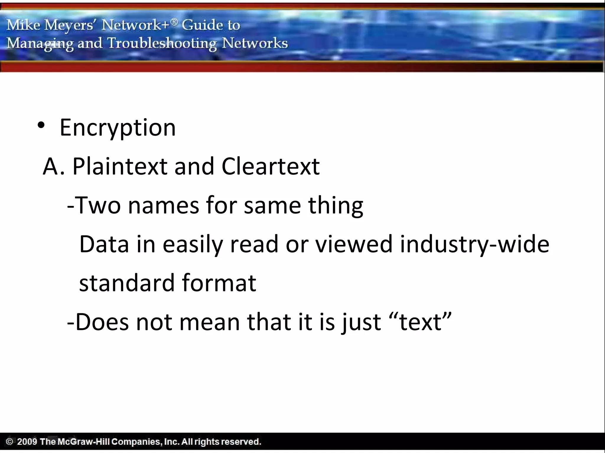 • Encryption
 A. Plaintext and Cleartext
   -Two names for same thing
    Data in easily read or viewed industry-wide
    standard format
   -Does not mean that it is just “text”
 