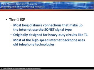 • Tier-1 ISP
  – Most long-distance connections that make up
    the Internet use the SONET signal type
  – Originally designed for heavy-duty circuits like T1
  – Most of the high-speed Internet backbone uses
    old telephone technologies
 