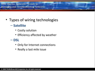• Types of wiring technologies
  – Satellite
     • Costly solution
     • Efficiency affected by weather
  – DSL
     • Only for Internet connections
     • Really a last mile issue
 