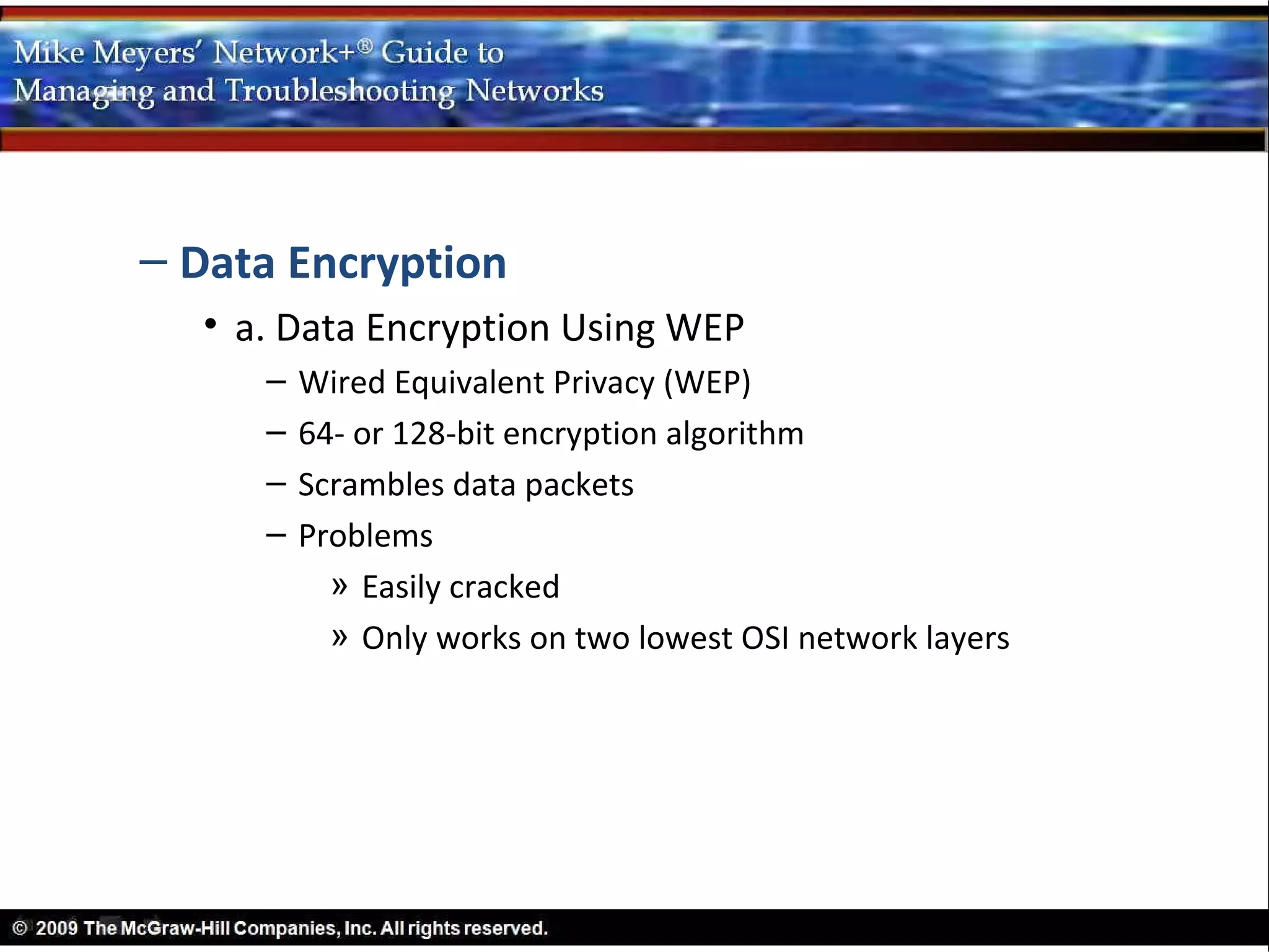 – Data Encryption
  • a. Data Encryption Using WEP
     –   Wired Equivalent Privacy (WEP)
     –   64- or 128-bit encryption algorithm
     –   Scrambles data packets
     –   Problems
           » Easily cracked
           » Only works on two lowest OSI network layers
 