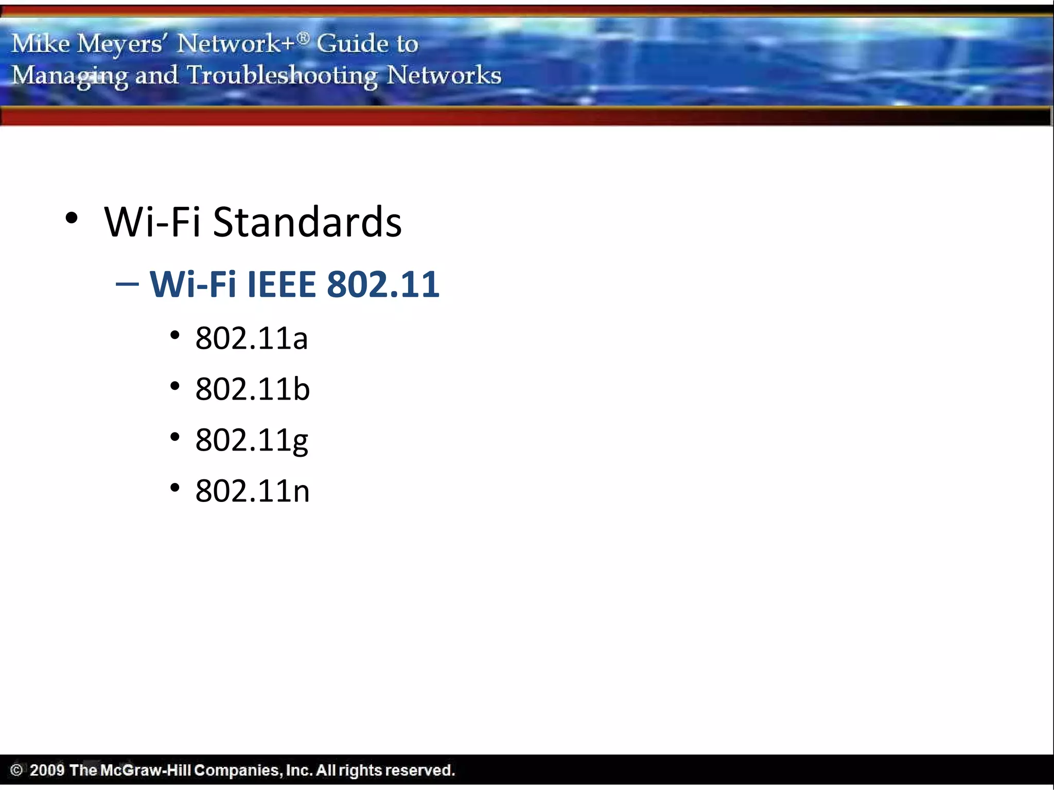• Wi-Fi Standards
  – Wi-Fi IEEE 802.11
     •   802.11a
     •   802.11b
     •   802.11g
     •   802.11n
 