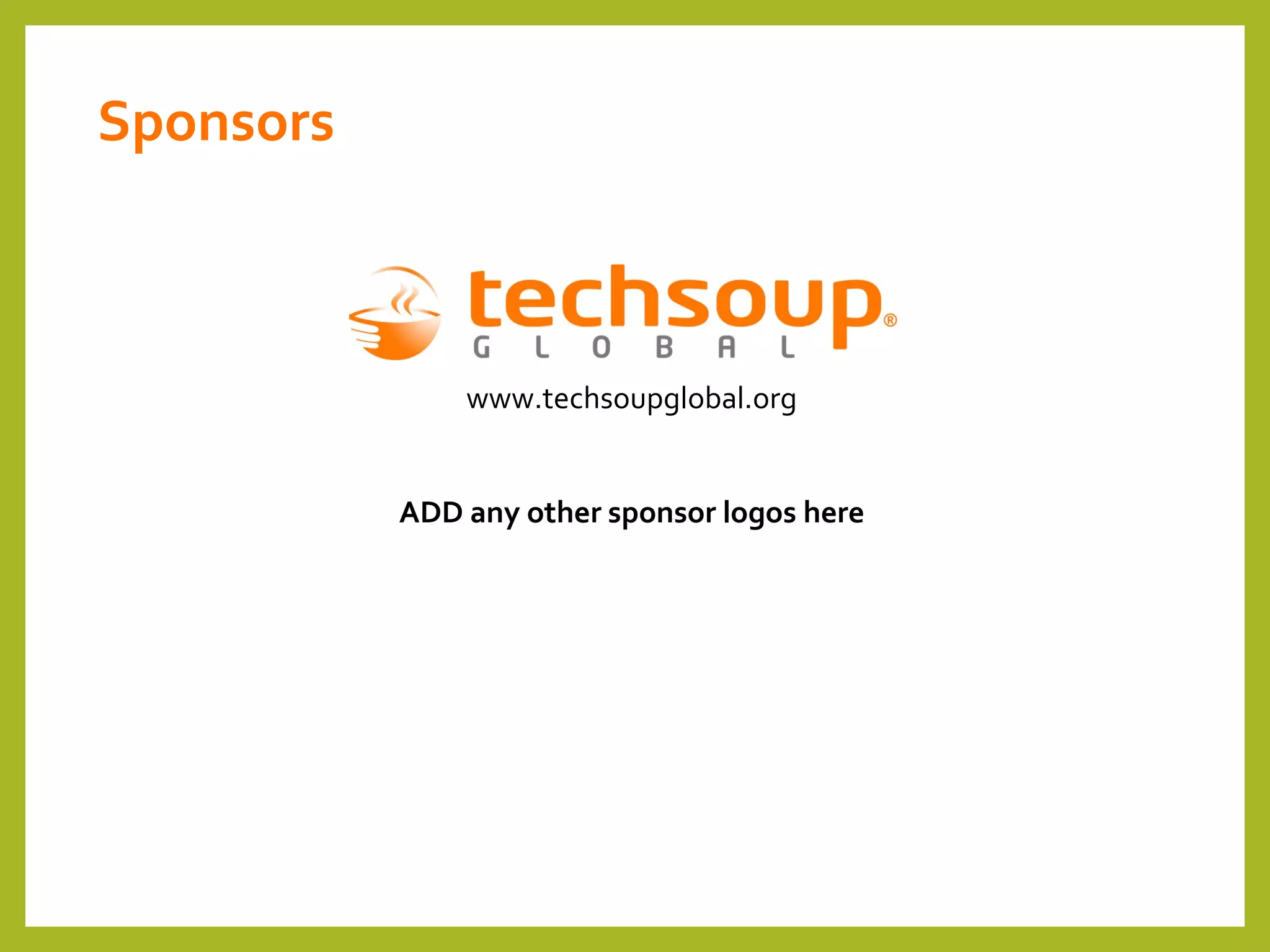 www.techsoupglobal.org
ADD any other sponsor logos here
Sponsors
 
