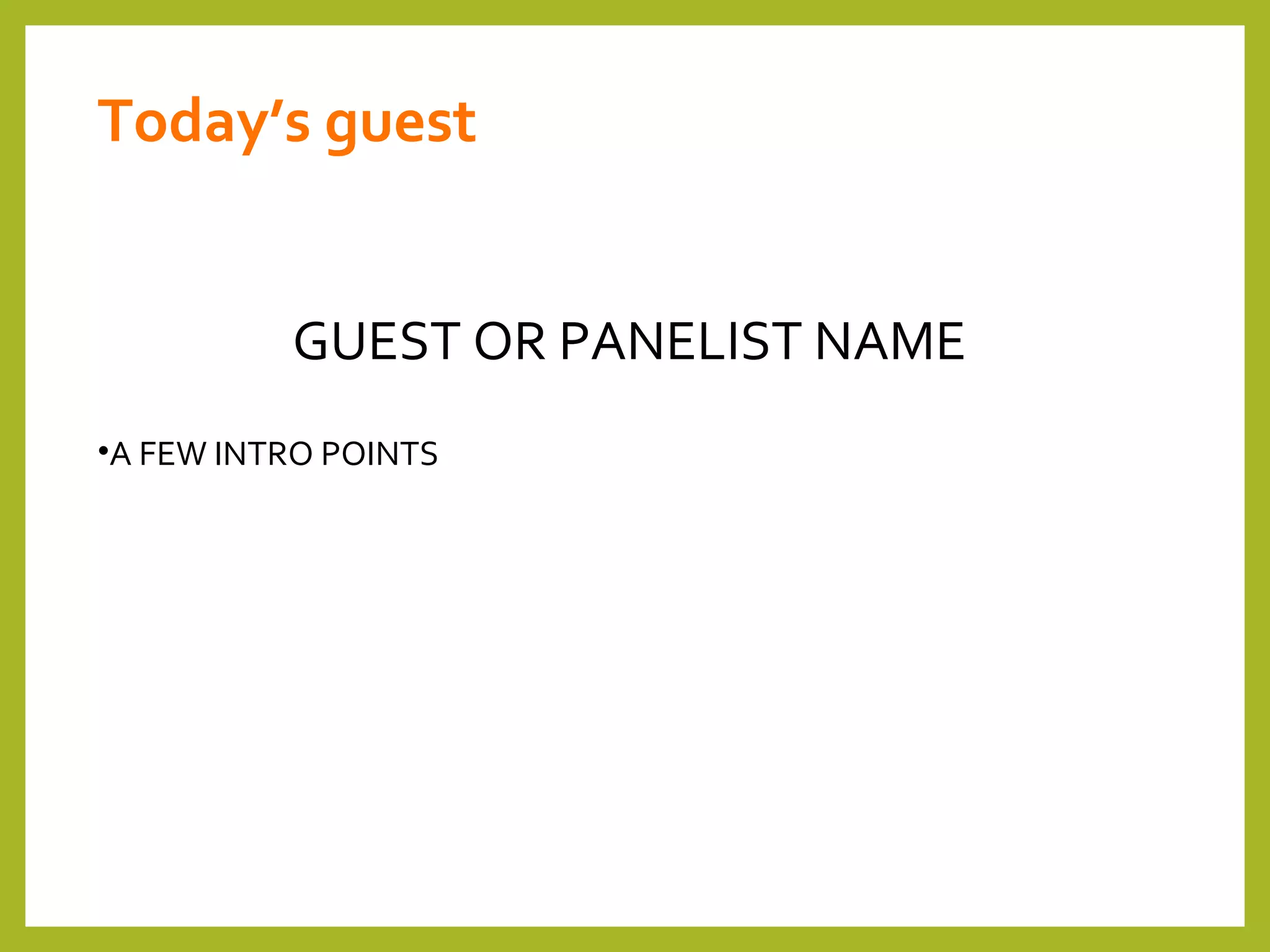 Today’s guest
GUEST OR PANELIST NAME
•A FEW INTRO POINTS
 