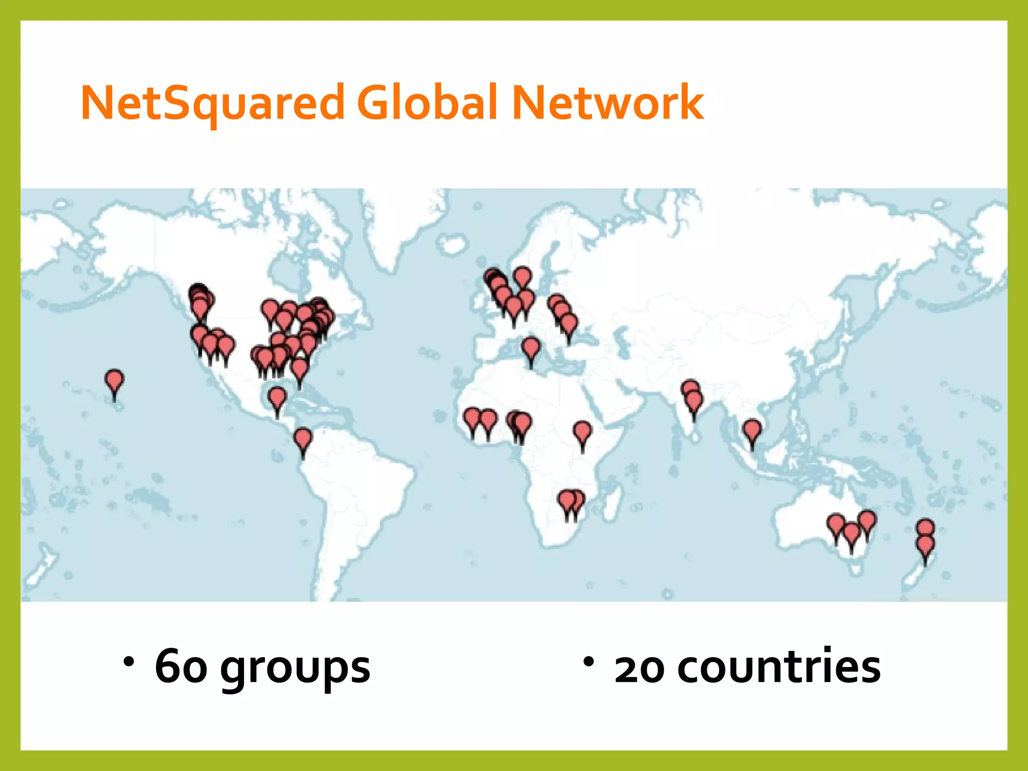NetSquared Global Network
• 60 groups • 20 countries
 