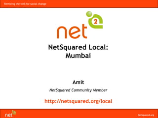 Amit NetSquared Community Member NetSquared Local: Mumbai http://netsquared.org/local 