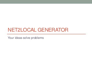 NET2LOCAL GENERATOR
Your ideas solve problems

 