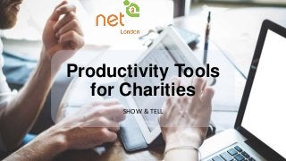 Productivity Tools
for Charities
SHOW & TELL
 