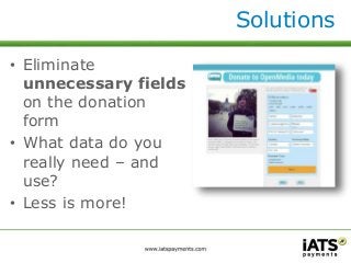 • Eliminate 
unnecessary fields 
on the donation 
form 
• What data do you 
really need – and 
use? 
• Less is more! 
Solutions 
 