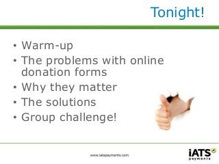 Tonight! 
• Warm-up 
• The problems with online 
donation forms 
• Why they matter 
• The solutions 
• Group challenge! 
 