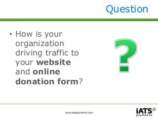 Question 
• How is your 
organization 
driving traffic to 
your website 
and online 
donation form? 
 