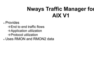  Provides
End to end traffic flows
Application utilization
Protocol utilization
 Uses RMON and RMON2 data
Nways Traff...
