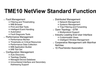 TME10 NetView Standard Function
 Fault Management
 Filtering and Thresholding
 MIB Browser
 Print and Mail Tools
 Int...