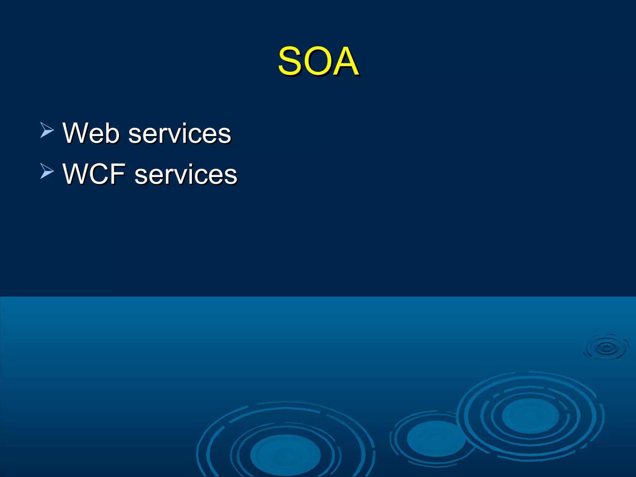 SOASOA
 Web servicesWeb services
 WCF servicesWCF services
 