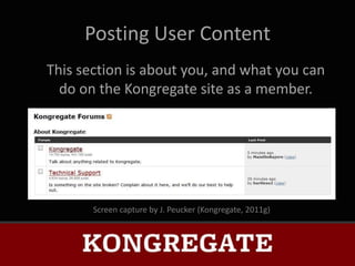 Posting User Content
This section is about you, and what you can
  do on the Kongregate site as a member.




       Screen capture by J. Peucker (Kongregate, 2011g)
 