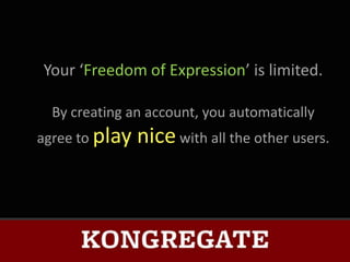 Your ‘Freedom of Expression’ is limited.

  By creating an account, you automatically
agree to play   nice with all the other users.
 